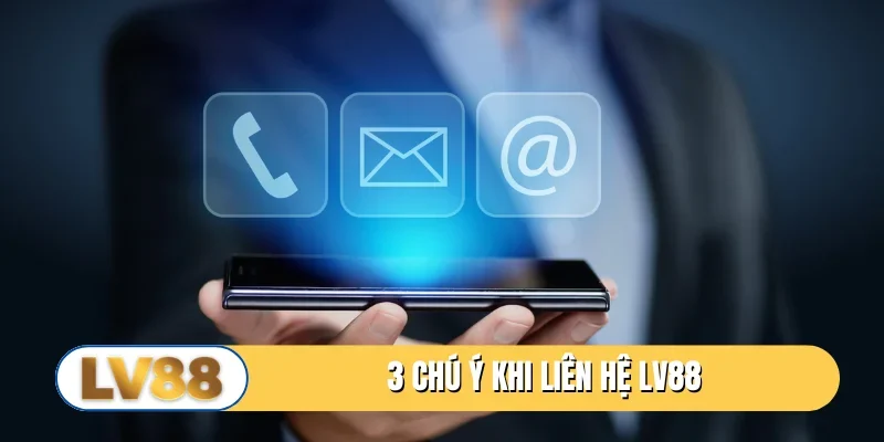 3 chú ý khi thực hiện liên hệ LV88