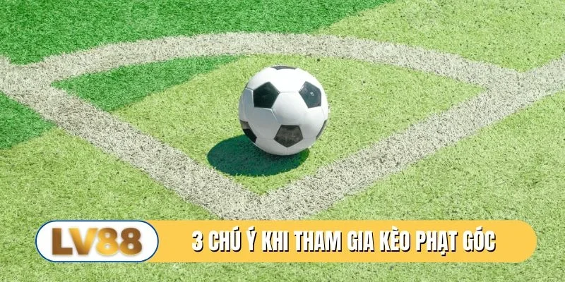 3 chú ý cần tránh khi tham gia kèo phạt góc