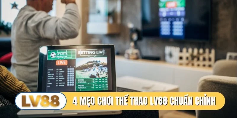 4 mẹo chơi thể thao LV88 chuẩn không cần chỉnh