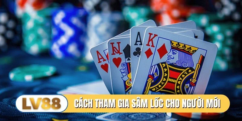 Cách tham gia sâm lốc cực đỉnh cho người mới