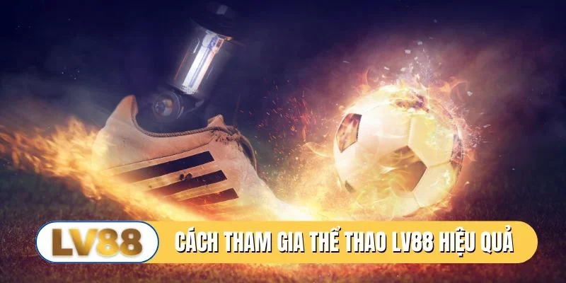 Cách tham gia thể thao LV88 hiệu quả cho người mới