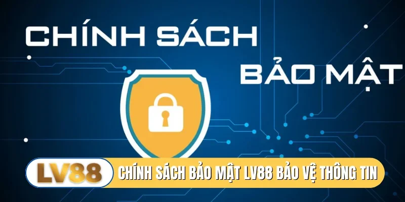 Chính sách bảo mật LV88 bảo vệ thông tin an toàn