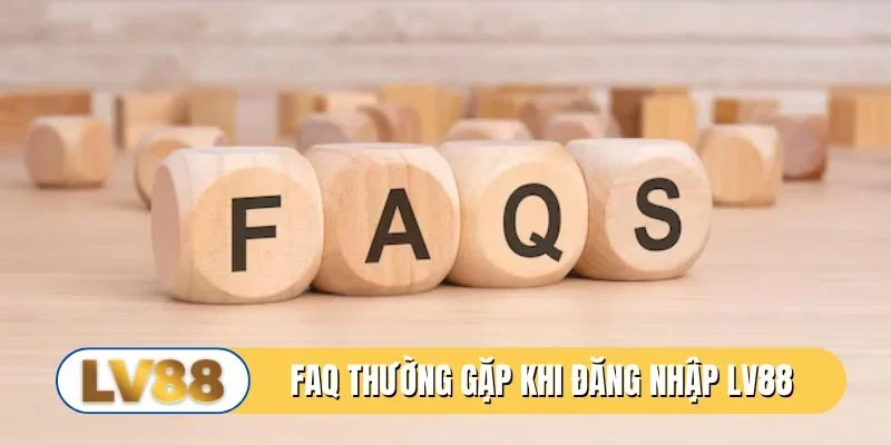 FAQ thường gặp khi thực hiện đăng nhập LV88