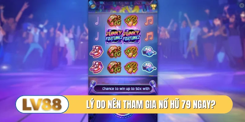 Lý do anh em nên tham gia nổ hũ 79 ngay?
