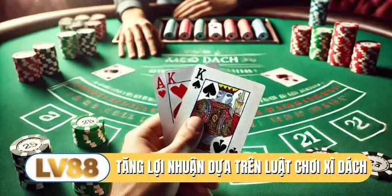 Tăng lợi nhuận dựa trên luật chơi xì dách