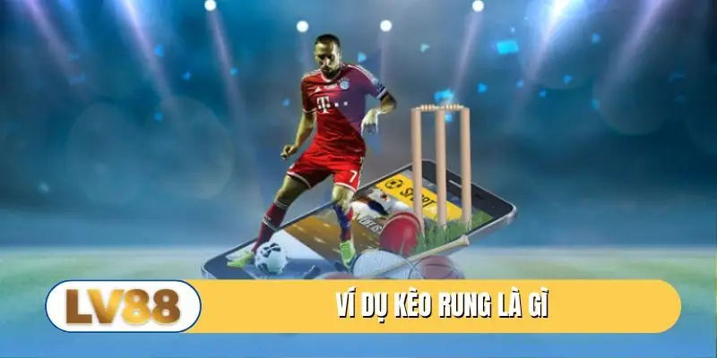 Ví dụ kèo rung là gì