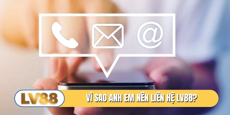 Vì sao anh em nên tiến hành liên hệ LV88?